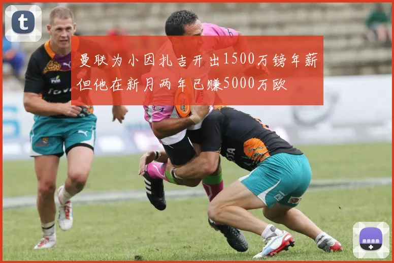 曼联为小因扎吉开出1500万镑年薪但他在新月两年已赚5000万欧